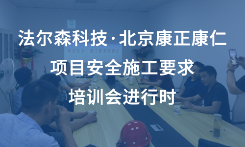 Pharzen Технолоджи и Пекинская фармацевтическая компания Кан Чжэн Кан Жэнь провели совместный учебный семинар по технике безопасности строительных работ